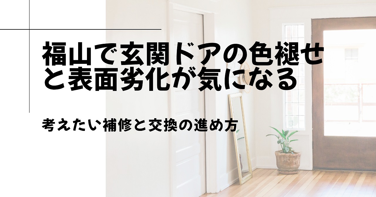 福山で玄関ドアの色褪せと表面劣化が気になるときに考えたい補修と交換の進め方